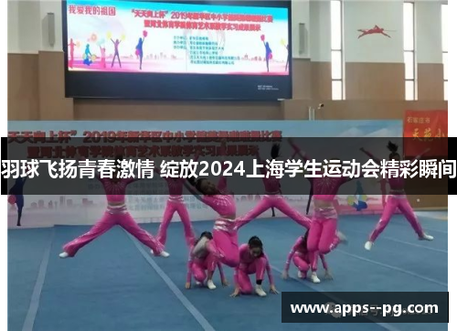 羽球飞扬青春激情 绽放2024上海学生运动会精彩瞬间