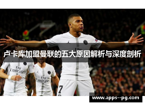 卢卡库加盟曼联的五大原因解析与深度剖析