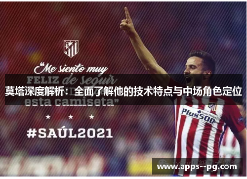 莫塔深度解析：全面了解他的技术特点与中场角色定位