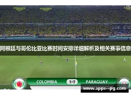阿根廷与哥伦比亚比赛时间安排详细解析及相关赛事信息