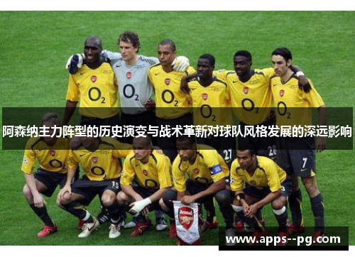 阿森纳主力阵型的历史演变与战术革新对球队风格发展的深远影响