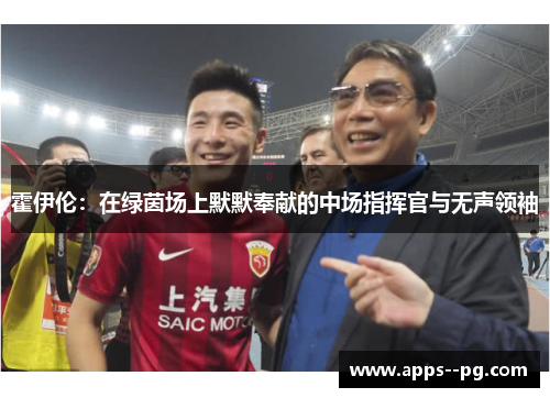 霍伊伦：在绿茵场上默默奉献的中场指挥官与无声领袖