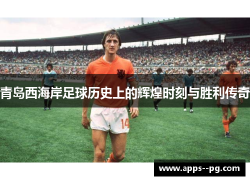 青岛西海岸足球历史上的辉煌时刻与胜利传奇