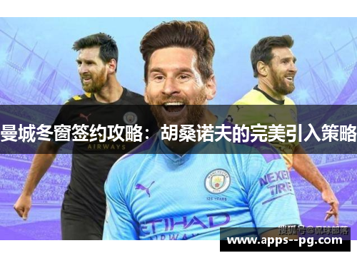 曼城冬窗签约攻略：胡桑诺夫的完美引入策略