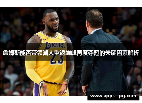 詹姆斯能否带领湖人重返巅峰再度夺冠的关键因素解析