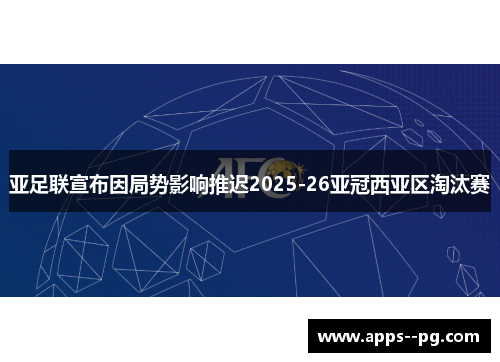 亚足联宣布因局势影响推迟2025-26亚冠西亚区淘汰赛